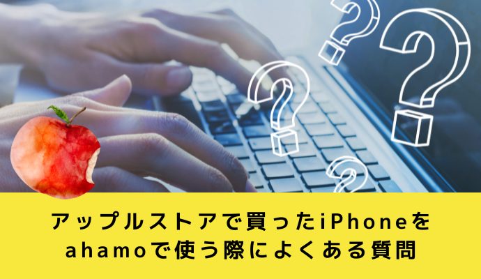 アップルストアで買ったiPhoneをahamoで使う際によくある質問