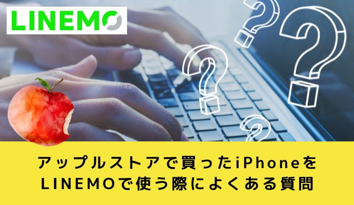 アップルストアで買ったiPhoneをLINEMOで使う際によくある質問