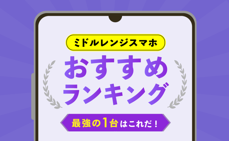 ミドルレンジスマホおすすめランキング｜最強の1台はこれだ！