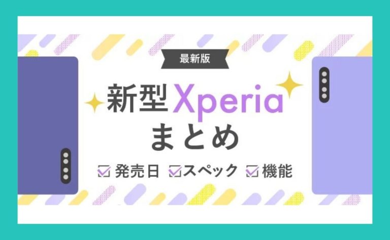 【最新】新型Xperiaまとめ｜新機種の発売日・スペック・機能