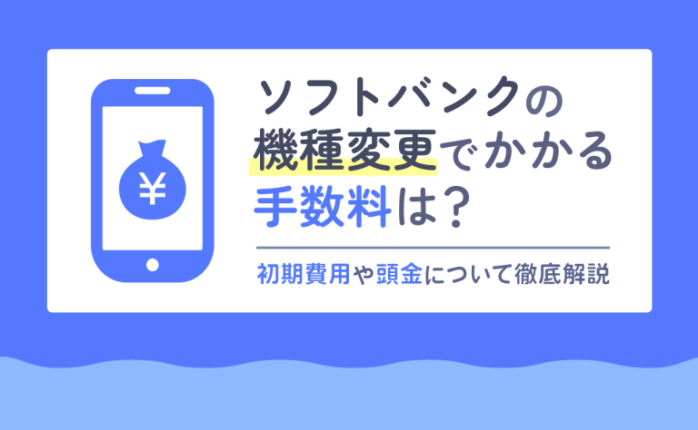 ソフトバンクの機種変更でかかる手数料は？初期費用や頭金について徹底解説